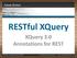 Adam Retter. RESTful XQuery. XQuery 3.0 Annotations for REST. XQuery 3.0 Annotations for REST