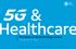 & ealthcare. The dawn of 5G technology is here. Are you prepared for change?
