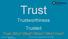 Trust. Trustworthiness Trusted. Trust: Who? What? When? Why? How?