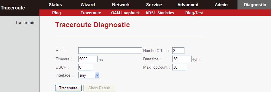 Field Host NumberOfTries Timeout Datasize DSCP MaxHopCount Interface Traceroute Show Result The address of a destination host to be diagnosed. Repeat times. Timeout duration. Data packet size.