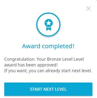 11. Starting the next level of your Award Once your Award has been signed off by your Award office, you can choose to start your next Award Level (if you are a Bronze or Silver Award holder).