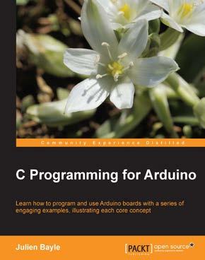 C Programming for Arduino ISBN: 978-1-84951-758-4 Paperback: 512 pages Learn how to program and use Ardunio boards with a series of engaging examples, illustrating each core concept 1.