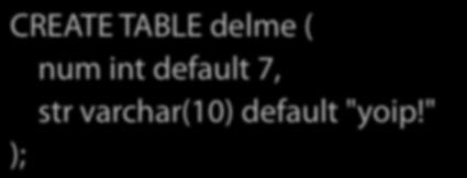 Inserting Default Values Let s say I define a table this way: CREATE TABLE delme ( num int default 7, str