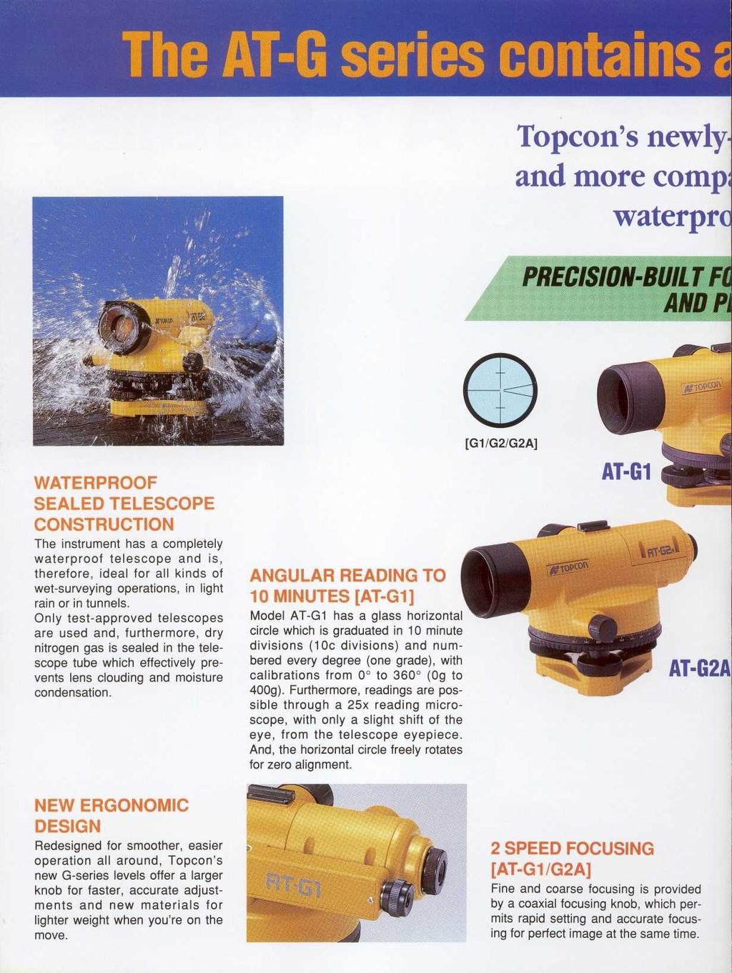 Topcon's newlyand more comp waterprq PRECISION-BUII T F AND Pi [G1/G2/G2A] AT-G1 The instrument has a completely waterproof telescope and is, therefore, ideal for all kinds of wet-surveying