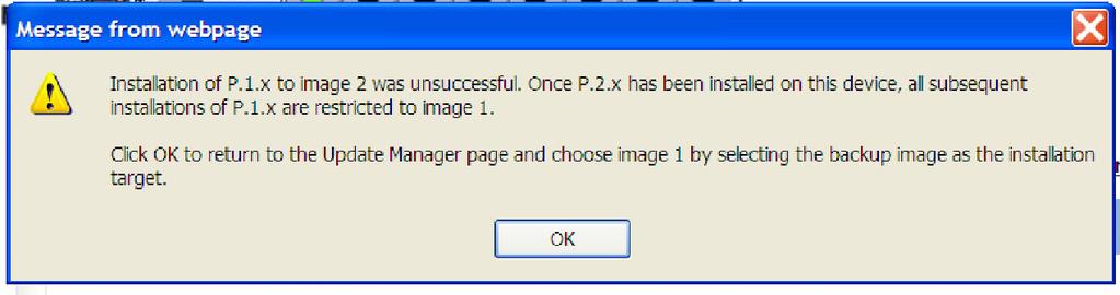 As long as Image1 has P.1.20 installed, any attempt to load P.1.x to Image2 will fail and the following message is displayed: Downgrading the Switch Software with P.1.x (where x <=19) Installed on Image1.