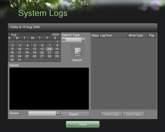 Viewing System Logs Many events of your DVR are logged into the system logs. To access the system logs and search for these events: 1.