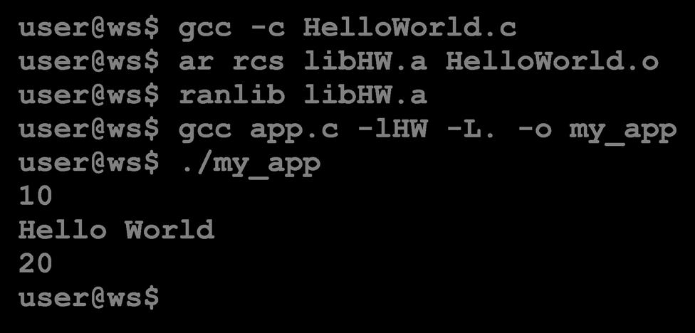 Step 9: Continued Example user@ws$ gcc -c HelloWorld.c user@ws$ ar rcs libhw.a HelloWorld.