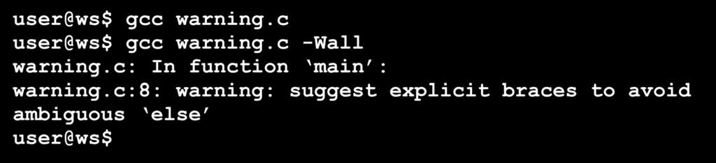 Compiler Warnings Special option: -Wall Syntax : gcc -Wall... user@ws$ gcc warning.c user@ws$ gcc warning.