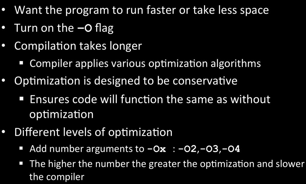 Compiling with optimization Want the program to run faster or take less space Turn on the O flag Compila2on takes longer Compiler applies various op2miza2on algorithms Op2miza2on is designed to be