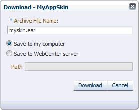 3. In the Download dialog, in the Archive File Name field, enter myskin.ear, or some other appropriate file name. 4.
