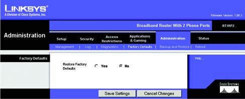The Administration Tab - Factory Defaults The Factory Defaults screen allows you to restore the Router s configuration to its factory default settings. Factory Defaults Restore Factory Defaults.