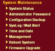 3.14 System Maintenance For the system setup, there are several items that you have to know the way of configuration: Status, Administrator Password, Configuration Backup, Syslog, Time setup, Reboot