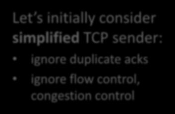 TCP reliable data transfer TCP creates rdt service on top of IP s unreliable service pipelined segments cumulative acks single retransmission timer