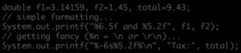 Review: FormaYed Output printf or format Ø PrintStream new func&onality since Java 1.5 double f1=3.14159, f2=1.45, total=9.43; // simple formatting... System.out.printf("%6.5f and %5.