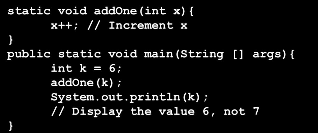 Call by Value (Pass by Value) Default mechanism for passing parameters: Parameter value is copied Variable can be changed inside the method Has no effect on value outside the method Parameter must