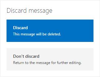 Discard a Message If you begin composing a new message and decide to delete it, you can discard the message. 1. Click the Discard button at the top of the compose pane. 2.
