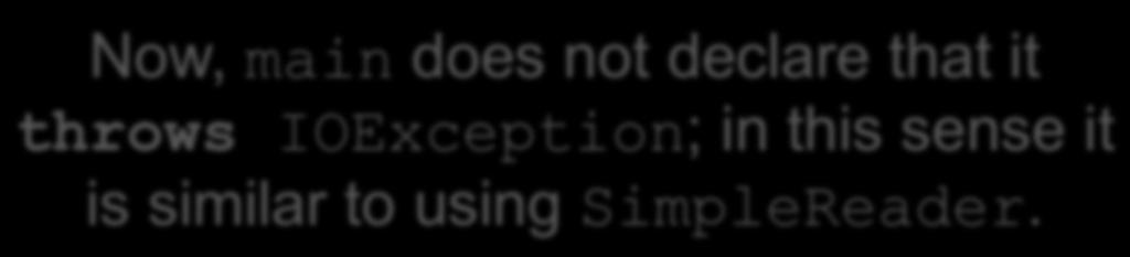 An Now, main Alternative does not declare (java.util) that it throws IOException; in this sense it is similar to using SimpleReader.