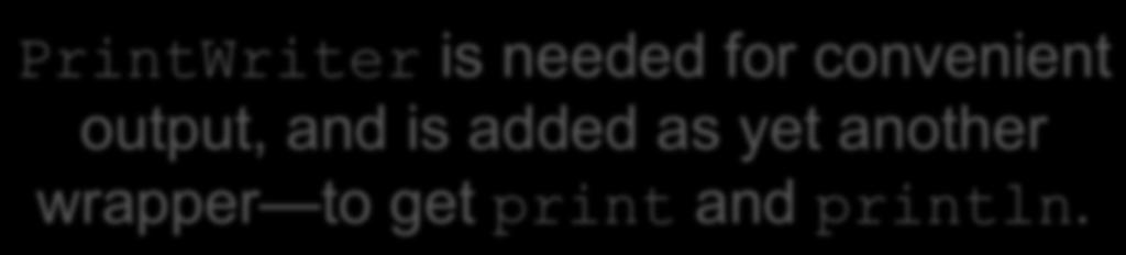 File Output (java.io) PrintWriter is needed for convenient output, and is added as yet another wrapper to Here s some get print code and in println. main to write output to a file, using java.