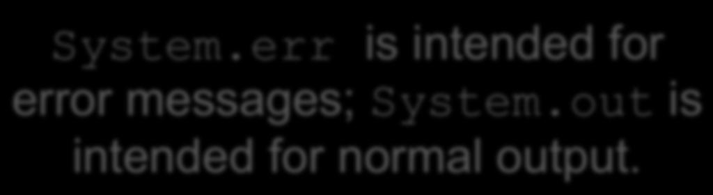 The Standard Streams The utility class System.err in java.lang is intended for declares three standard streams: System.in System.out System.err error messages; System.