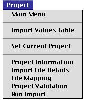 Project Menu From the Project menu you can return to the Main Menu at any time, go to the Import Values Table, set your current project, import files, map your fields, run the validation and import
