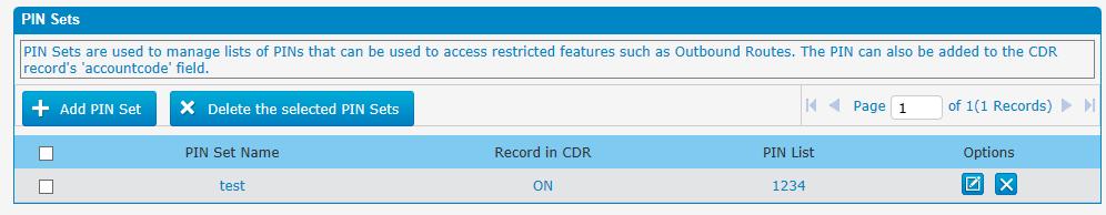 9.3 PIN Sets In this page, users can manage all the passwords of outbound routes, PIN User, and DISA. Parameters PIN Set Name Record in CDR PIN List A character-based name for this PIN list, e.g. testpin If set yes, the PIN code will be displayed in call log.