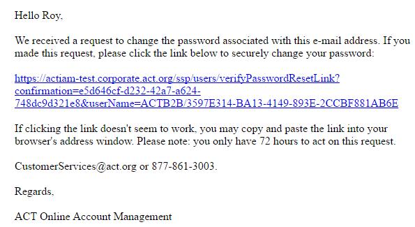 When you receive the Reset ACT Account Password email from ACT (donotreply@act.org), open it and select the link inside to begin the process of changing your password.