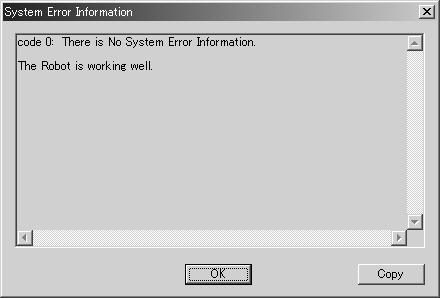 SYSTEM ERROR INFORMATION RUN ERROR INFORMATION Click [System Error Information] or [Run Error Information] on the [Robot] pull-down menu.