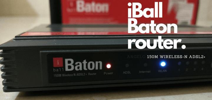 iball Baton 150m Wireless-N ADSL router configuration Are you looking for some help to configure iball baton 150m Wireless-N ADSL router? Let me tell you this...you will learn more than that today.