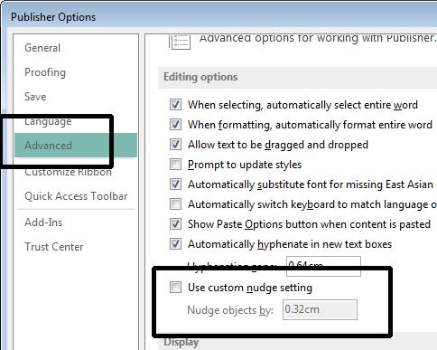 Microsoft Publisher 2013 Foundation - Page 78 Select the Advanced command at the left of the Publisher Options dialog box. Tick the Use custom nudge setting option.