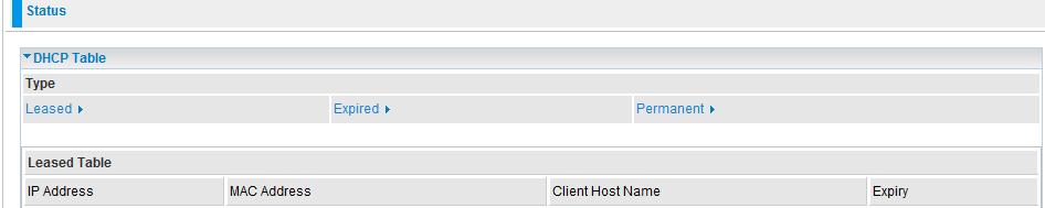 DHCP Table Leased: Shows the information of the DHCP assigned IP addresses. Expired: Shows the information of all expired IP addresses. Permanent: Shows the fixed host mapping information.