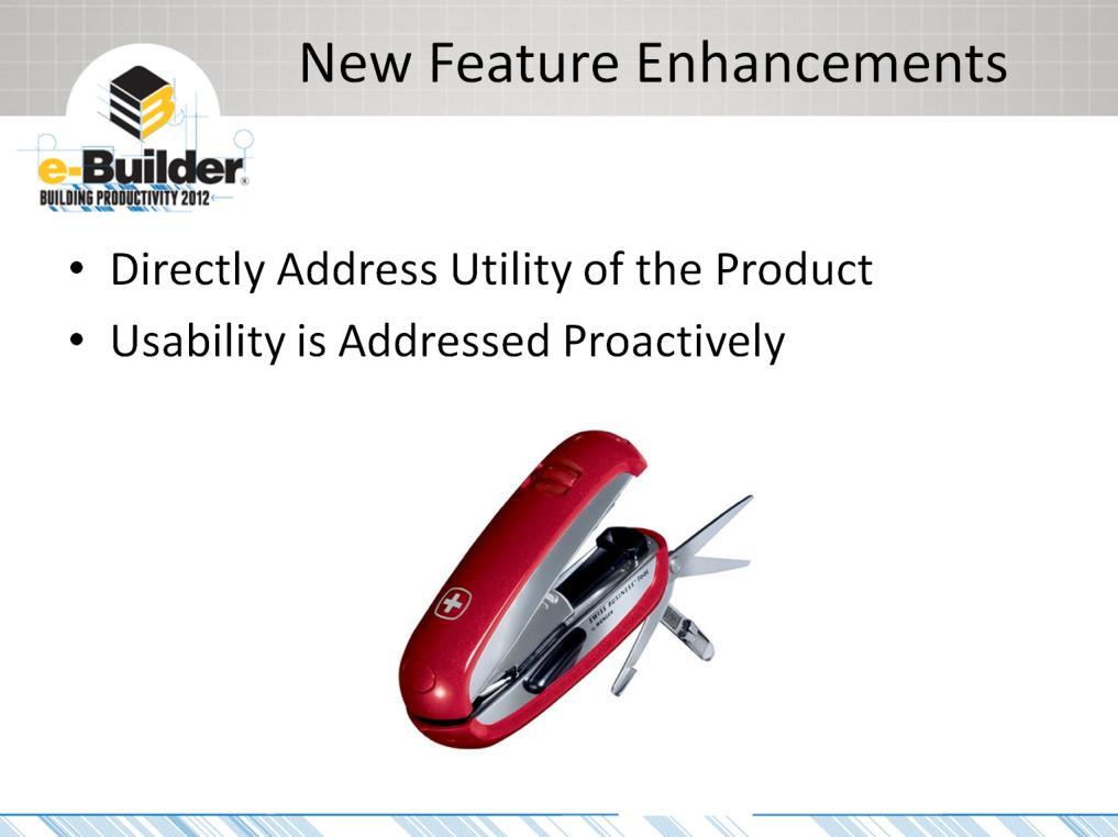 New feature enhancements are exactly what they sound like: the enhancement of our products through the addition of new features, directly addressing e-builder s utility.
