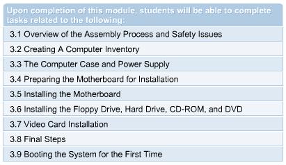 Overview This module will discuss how to install computer components and how to assemble a functional computer. This module guides students through the computer assembly process.