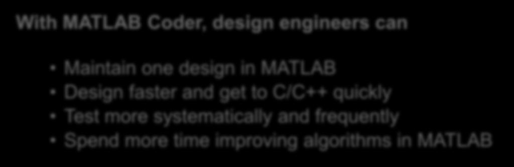 can Maintain one design in MATLAB Design faster and get to C/C++ quickly Test
