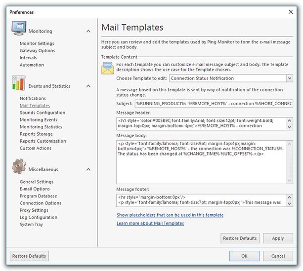 Program Preferences Mail Templates Page Mail Templates are used to form e-mail messages sent by Ping Monitor. They can be configured on the Mail Templates preference page.