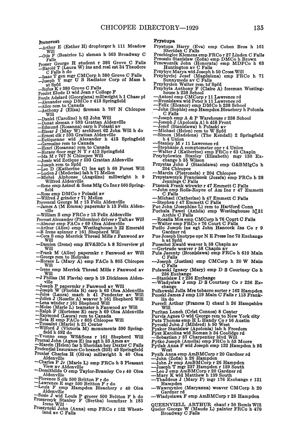 CHICOPEE DIRECTORY-1929 135 Pronovost _Arthur E (Esther H) dropforger h 111 Meadow w'n -Otis IF (Beatrice L) slsman h 563 Broadway C Prosser George H student r 380 Grove _Harold T (Laura W) ins and