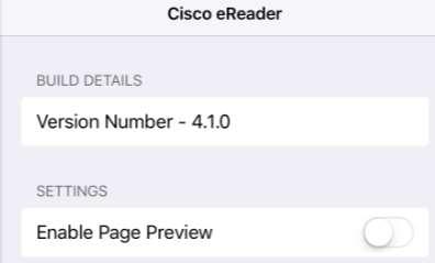 Tap the Settings app on your ipad. Tap Cisco ereader in the left pane. The right pane will display the build details and allow you to set a setting.