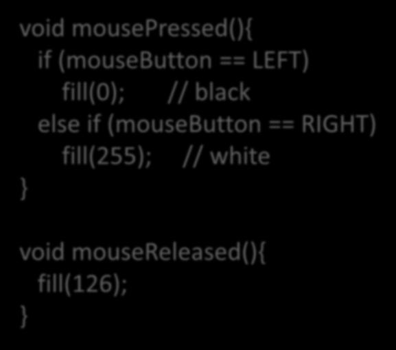 void mousepressed(){ if (mousebutton == LEFT) fill(0); // black