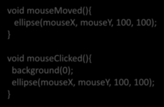 void mousemoved(){ ellipse(mousex, mousey, 100, 100); void