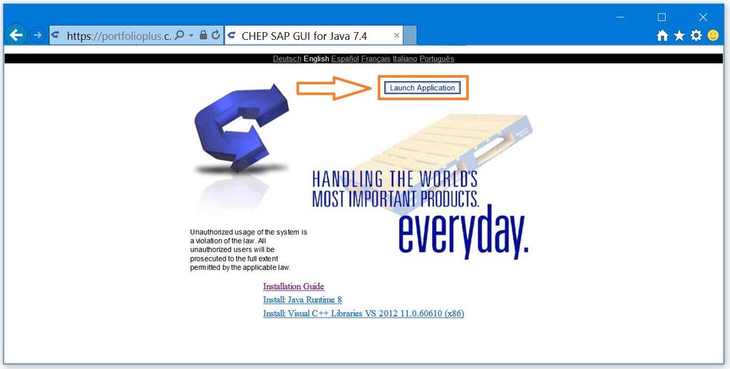 Step 3: Installing SAP GUI for Java Once Java 1.8 and C++ libraries are installed, access the CHEP web site to install the SAP GUI for JAVA 7.4 on your PC with the URL: https://portfolioplus.chep.