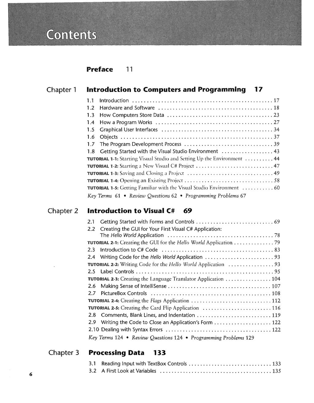 Preface 11 Chapter 1 Introduction to Computers and Programming 17 1.1 Introduction 17 1.2 Hardware and Software 18 1.3 How Computers Store Data 23 1.4 How a Program Works 27 1.