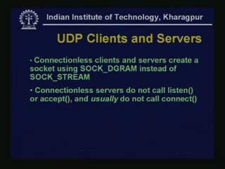 (Refer Slide Time: 48:20) UDP clients and servers are similar except that it uses SOCK_DGRAM instead of SOCK_STREAM.