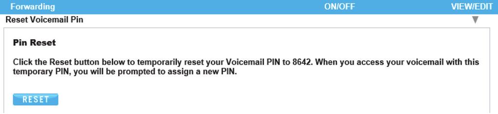 Reset Voicemail PIN Reset Voicemail PIN Whenever you reset your Voicemail Pin, it will reset back to the default pin (864). Use image 44.