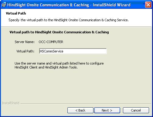 Step 8 Accept the default value (HSCommService) of the Virtual Path and click Next. Server Name This is the computer upon which the Onsite Communication & Caching is being installed.