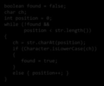 Finding the First Match boolean found = false; char ch; int position = 0; while (!found && position < str.length()) ch = str.charat(position); if (Character.