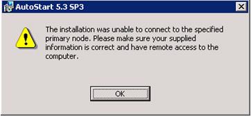 a primary node is not accessible for some reason, the following error message appears: Figure 149 AutoStart 53 SP3 warning message Press OK to close the warning message; resolve the issue and proceed