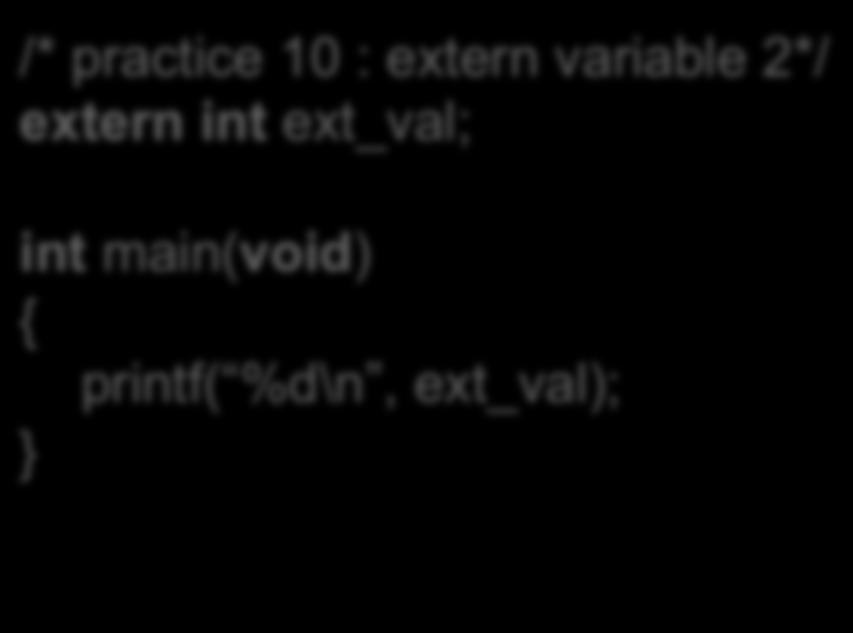 Extern Variable (3/3) /* practice 10 : extern variable 2*/ extern int ext_val; int