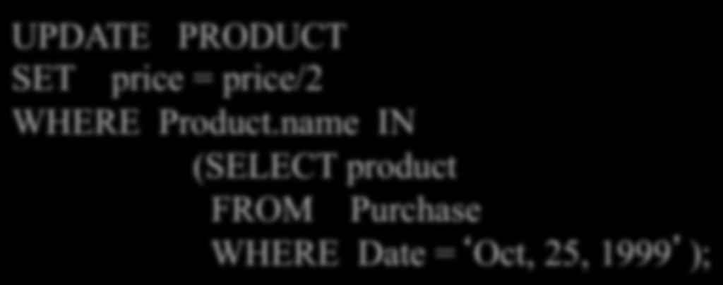 Updates Example: UPDATE PRODUCT SET price = price/2 WHERE Product.