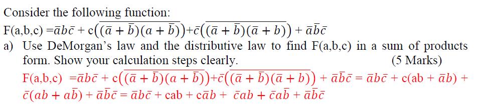 (TMA 2013) Q. Using DeMorgan's Law, write an expression for the complement of F if F(x,y,z) = x(y' + z). Ans. F(x,y,z) = x(y' + z) F'(x,y,z) = (x(y' + z))' = x'+(y' + z)' = x' + yz' Q.