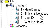 HMI To move quickly between Displays: 1. Click the Display number in the Navigation Window that you want to view. 2. The Display immediately appears in the Display Editor.