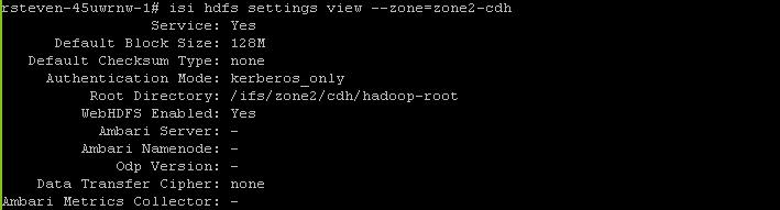 --authentication-mode=kerberos_only 10. View the HDFS settings. isi hdfs settings view zone=<zone-name> For example: 11.